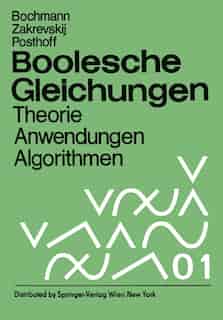 Boolesche Gleichungen: Theorie, Anwendungen, Algorithmen by D. Bochmann