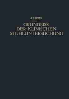 Grundriss Der Klinischen Stuhluntersuchung: Zusammenfassende Darstellung Der Wichtigsten Makroskopischen, Mikroskopischen Und Chemischen Unters by Alfred Luger