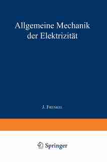 Allgemeine Mechanik der Elektrizität: Erster Band by J. Frenkel