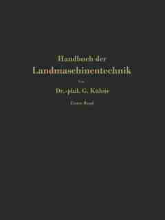 Handbuch der Landmaschinentechnik: Für Studierende, Ingenieure und maschinentechnisch unterrichtete Landwirte by Georg Kühne