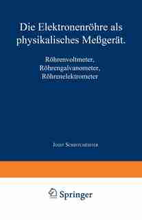 Die Elektronenröhre als physikalisches Meßgerät: Röhrenvoltmeter · Röhrengalvanometer Röhrenelektrometer by Josef Schintlmeister