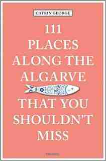 111 Places Along The Algarve You Shouldn't Miss by Catrin George Ponciano