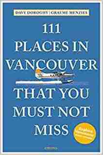 111 Places In Vancouver That You Must Not Miss Revised And Updated by Dave Doroghy