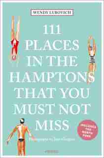111 Places In The Hamptons That You Must Not Miss by Wendy Lubovich