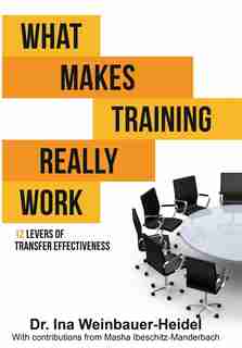 WHAT MAKES TRAINING REALLY WORK: 12 LEVERS OF TRANSFER EFFECTIVENESS by Ina Weinbauer-Heidel