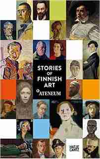 Stories of Finnish Art: The New Ateneum Guide by Susanna Pettersson