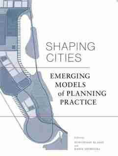 Shaping Cities: Emerging Models Of Planning Practice by Rahul Mehrotra
