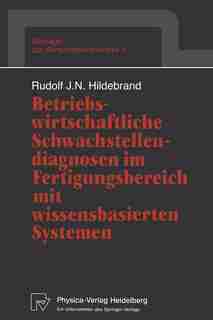 Betriebswirtschaftliche Schwachstellendiagnosen Im Fertigungsbereich Mit Wissensbasierten Systemen by Rudolf J.n. Hildebrand