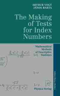 The Making Of Tests For Index Numbers: Mathematical Methods Of Descriptive Statistics by Arthur Vogt