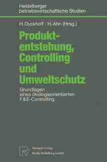 Produktentstehung, Controlling Und Umweltschutz: Grundlagen Eines Ökologieorientierten F&e-controlling by Harald Dyckhoff