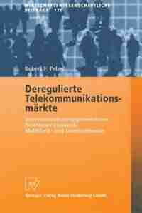 Deregulierte Telekommunikationsmärkte: Internationalisierungstendenzen, Newcomer-dynamik, Mobilfunk- Und Internetdienste by Robert F. Pelzel