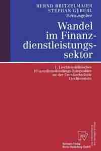 Wandel Im Finanzdienstleistungssektor: 1. Liechtensteinisches Finanzdienstleistungs-symposium An Der Fachhochschule Liechtenstein by Bernd Britzelmaier