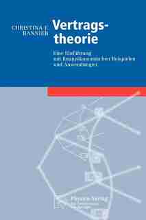 Vertragstheorie: Eine Einführung Mit Finanzökonomischen Beispielen Und Anwendungen by Christina E. Bannier