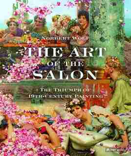 The Art Of The Salon: The Triumph Of 19th-century Painting by Norbert Wolf