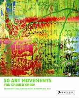 50 Art Movements You Should Know: From Impressionism To Performance Art by Rosalind Ormiston