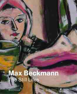 Max Beckmann: The Still Lifes by Karin Schick