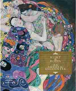 Klimt & Rodin: An Artistic Encounter by Tobias G. Natter