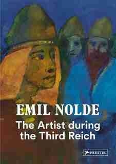 Emil Nolde: The Artist During The Third Reich by Bernhard Fulda