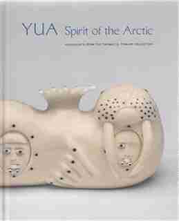 Yua: Spirit Of The Arctic: Highlights From The Thomas G. Fowler Collection by William Fitzhugh