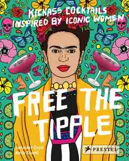 Free The Tipple: Kickass Cocktails Inspired By Iconic Women by Jennifer Croll