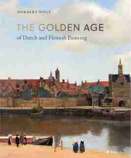 The Golden Age Of Dutch And Flemish Painting by Norbert Wolf