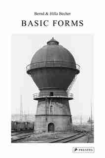 Bernd & Hilla Becher: Basic Forms by Thierry De Duve