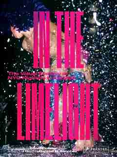 In The Limelight: The Visual Ecstasy Of Nyc Nightlife In The 90s by Steve Eichner