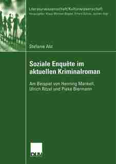 Soziale Enquête Im Aktuellen Kriminalroman: Am Beispiel Von Henning Mankell, Ulrich Ritzel Und Pieke Biermann by Stefanie Abt