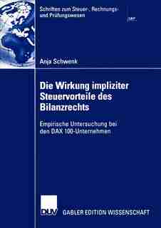 Die Wirkung impliziter Steuervorteile des Bilanzrechts: Empirische Untersuchung bei den DAX 100-Unternehmen by Anja Schwenk