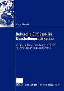 Kulturelle Einflüsse im Beschaffungsmarketing: Vergleich des Verhandlungsverhaltens in China, Japan und Deutschland by Katja Gawlik