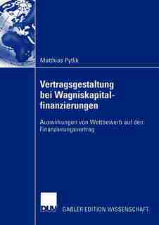 Vertragsgestaltung bei Wagniskapitalfinanzierungen: Auswirkungen von Wettbewerb auf den Finanzierungsvertrag by Matthias Pytlik