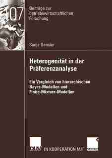 Heterogenität in der Präferenzanalyse: Ein Vergleich von hierarchischen Bayes-Modellen und Finite-Mixture-Modellen by Sonja Gensler