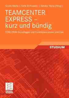 TEAMCENTER EXPRESS - kurz und bündig: EDM/PDM Grundlagen und Funktionen sicher erlernen by Guido Klette
