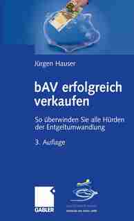 bAV erfolgreich verkaufen: So überwinden Sie alle Hürden der Entgeltumwandlung by Jürgen Hauser