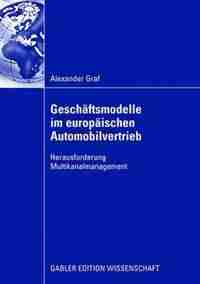 Geschäftsmodelle im europäischen Automobilvertrieb: Herausforderung Multikanalmanagement by Alexander Graf