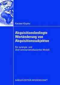Akquisitionsbedingte Wertänderung von Akquisitionssubjekten: Ein synergie- und übernahmeprämiebasiertes Modell by Karsten Klopfer