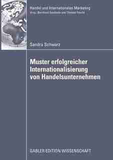 Muster erfolgreicher Internationalisierung von Handelsunternehmen: Eine empirische Analyse auf Basis des Konfigurationsansatzes und des Integration-Responsiveness-Fra by Sandra Schwarz