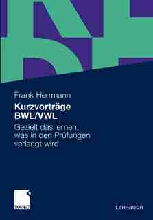 Kurzvorträge Bwl/vwl: Gezielt Das Lernen, Was In Den Prüfungen Verlangt Wird by Frank Herrmann