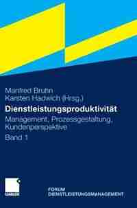 Dienstleistungsproduktivität: Band 1: Management, Prozessgestaltung, Kundenperspektive. Forum Dienstleistungsmanagement by Klaus Backhaus