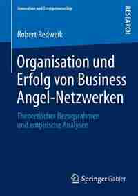Organisation Und Erfolg Von Business Angel-netzwerken: Theoretischer Bezugsrahmen Und Empirische Analysen by Robert Redweik