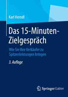 Das 15-Minuten-Zielgespräch: Wie Sie Ihre Verkäufer zu Spitzenleistungen bringen by Karl Herndl