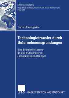 Technologietransfer durch Unternehmensgründungen: Eine Erfinderbefragung an außeruniversitären Forschungseinrichtungen by Florian Baumgartner
