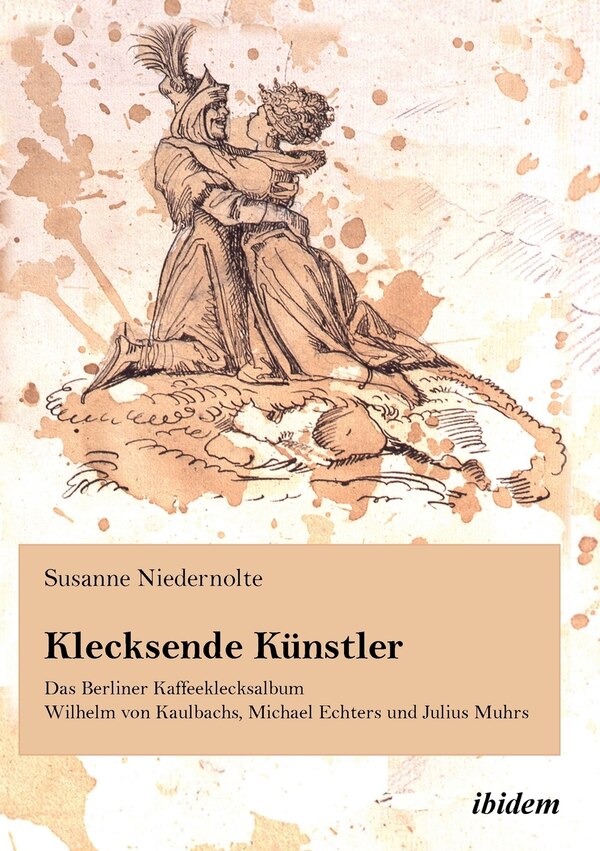 Klecksende Künstler. Das Berliner Kaffeeklecksalbum Wilhelm von Kaulbachs Michael Echters und Julius Muhrs. Paperback | Indigo Chapters