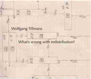 Wolfgang Tillmans: What's Wrong with Redistribution? by Tom McDonough