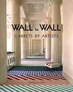 Wall To Wall: Carpets By Artists by Cornelia Lauf