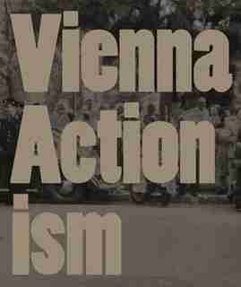 Vienna Actionism: Art and Upheaval in 1960s Vienna by Eva Badura-Triska
