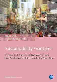 Sustainability Frontiers: Critical and Transformative Voices from the Borderlands of Sustainability Education by David Selby