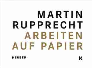 Martin Rupprecht: Works on Paper by Martin Rupprecht