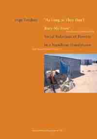 As Long as They Don't Bury Me Here. Social Relations of Poverty in a Namibian Shantytown by Inge Tvedten