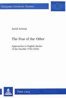 The Fear Of The Other: Approaches To English Stories Of The Double (1764-1910) by Astrid Schmid
